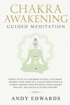 Paperback Chakra Awakening Guided Meditation: Highly Effective Methods to Heal Your Body, Awaken Your Third Eye, Expand Mind Power & Achieve Higher Consciousnes Book