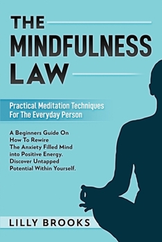 Paperback The Mindfulness Law: Practical Meditation Techniques For The Everyday Person: A Beginners Guide On How To Rewire The Anxiety Filled Mind In Book