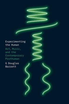 Hardcover Experimenting the Human: Art, Music, and the Contemporary Posthuman Book