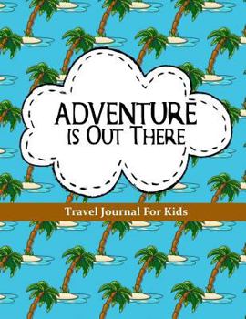 Paperback Travel Journal for Kids: Adventure is Out There: Vacation Diary or Notebook: 100+ Page Kids Travel Journal with Prompts PLUS Blank Pages for Dr Book