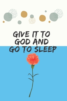 Paperback Give It To God And Go To Sleep: Christian, Religious, Spiritual, Inspirational, Motivational Notebook, Journal, Diary (110 Pages, Blank, 6 x 9) Book