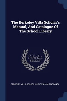 Paperback The Berkeley Villa Scholar's Manual, And Catalogue Of The School Library Book