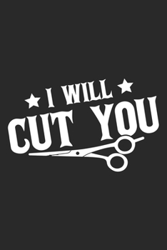 I Will Cut You: Hairstylist Notebook Blank Line Barber Journal Lined with Lines 6x9 120 Pages Checklist Record Book Barbers Hairdresser Take Notes ... Kids Christmas Gift for Barber Hairstylists