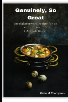Paperback Genuinely, So Great: Straightforward recipe for an equilibrium life (A Cook Book) Book
