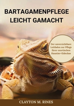 Paperback Bartagamenpflege leicht gemacht: Der unverzichtbare Leitfaden zur Pflege Ihrer exotischen Haustier-Eidechse [German] Book