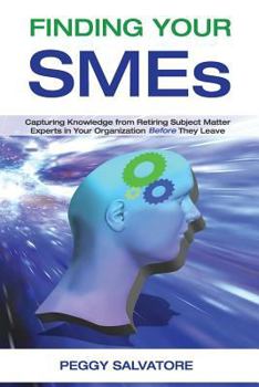Paperback Finding Your SMEs: Capturing Knowledge from Retiring Subject Matter Experts in Your Organization Before They Retire Book