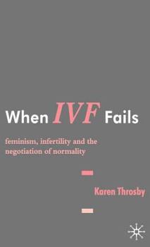 Hardcover When IVF Fails: Feminism, Infertility and the Negotiation of Normality Book