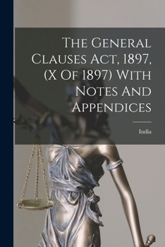 Paperback The General Clauses Act, 1897, (x Of 1897) With Notes And Appendices Book