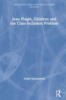 Jean Piaget, Children and the Class-Inclusion Problem - Book  of the Psychology Press & Routledge Classic Editions