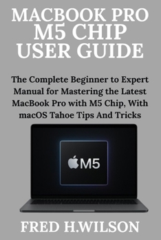 Paperback MacBook Pro M5 Chip User Guide: The Complete Beginner to Expert Manual for Mastering the Latest MacBook Pro with M5 Chip, With macOS Tahoe Tips And Tr Book