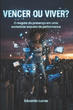 VENCER OU VIVER?: O resgate da presença em uma sociedade exausta de performance (Portuguese Edition)