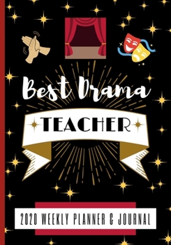 Best Drama Teacher 2020 Weekly Planner & Journal: End Of Term Appreciation Gift / Performing Arts Tutor / Coach / Diary & Writing Thank You Present