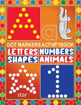 Paperback Dot Markers Activity Book Letters Numbers Shapes Animals: Dot a Dot Marker Activity BookCreative Art Numbers 1-10, Alphabet A-Z and And Cute AnimalsAr Book