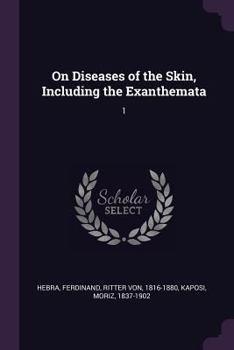 On Diseases of the Skin, including the Exanthemata: Vol. I