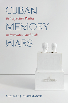 Hardcover Cuban Memory Wars: Retrospective Politics in Revolution and Exile Book