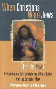 Paperback When Christians Were Jews (That Is, Now): Recovering the Lost Jewishness of Christianity with the Gospel of Mark Book