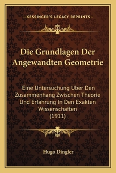 Die Grundlagen Der Angewandten Geometrie: Eine Untersuchung �ber Den Zusammenhang Zwischen Theorie Und Erfahrung in Den Exakten Wissenschaften