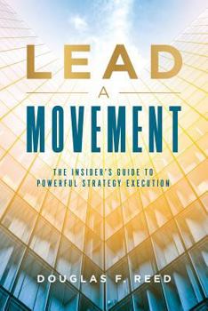 Paperback Lead A Movement: The Insider's Guide to Powerful Strategy Execution Book