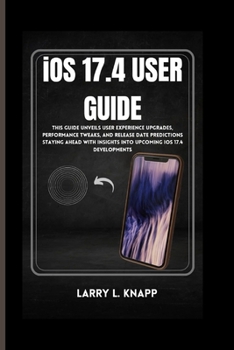 Paperback iOS 17.4 USER GUIDE: This Guide Unveils User Experience Upgrades, Performance Tweaks, and Release Date Predictions Staying Ahead with Insig Book