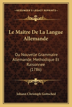 Paperback Le Maitre De La Langue Allemande: Ou Nouvelle Grammaire Allemande, Methodique Et Raisonnee (1786) [French] Book