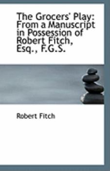 Paperback The Grocers' Play: From a Manuscript in Possession of Robert Fitch, Esq., F.G.S. Book