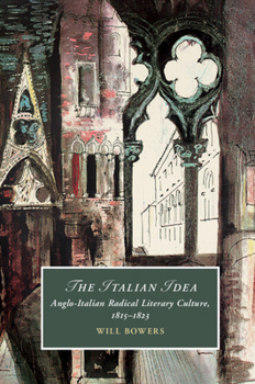 The Italian Idea: Anglo-Italian Radical Literary Culture, 1815-1823 - Book  of the Cambridge Studies in Romanticism