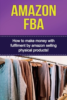 Paperback Amazon FBA: How to make money with fulfillment by amazon selling physical products! Book