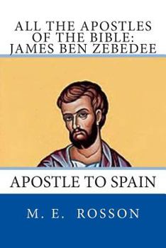 Paperback All the Apostles of the Bible: James Ben Zebedee: Apostle to Spain Book
