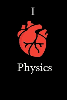I Love Physics Science Notebook Funny Gift for Physics Students, Teachers, Nerds, physicians & Science Lovers  ... Journal Notebook