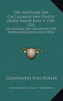 Paperback Der Aufstand Der Castillianischen Stadte Gegen Kaiser Karl V 1520-1522: Ein Beitrag Zur Geschichte Des Reformationszeitalters (1876) [German] Book