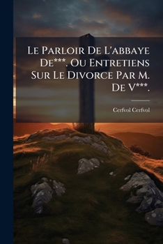 Paperback Le Parloir De L'abbaye De***. Ou Entretiens Sur Le Divorce Par M. De V***. [French] Book