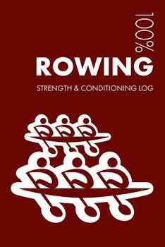 Paperback Rowing Strength and Conditioning Log: Daily Rowing Training Workout Journal and Fitness Diary for Rower and Coach - Notebook Book