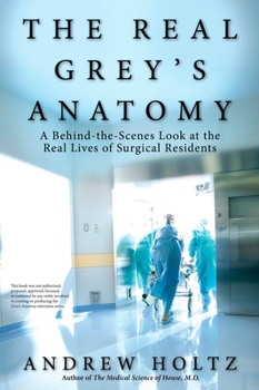 Paperback The Real Grey's Anatomy: A Behind-The-Scenes Look at the Real Lives of Surgical Residents Book