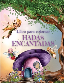 Hadas Encantadas Libro Para Colorear: Diseños para colorear hadas mágicas-Páginas para colorear con hermosas hadas, flores y mariposas - Maravilloso ... - Increíbles escenas de