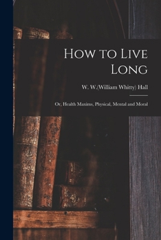 Paperback How to Live Long; or, Health Maxims, Physical, Mental and Moral Book
