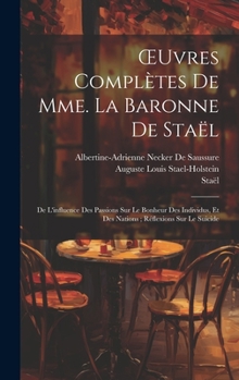 Hardcover OEuvres Complètes De Mme. La Baronne De Staël: De L'influence Des Passions Sur Le Bonheur Des Individus, Et Des Nations; Réflexions Sur Le Suicide [French] Book