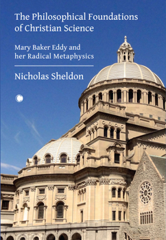 Paperback The Philosophical Foundations of Christian Science: Mary Baker Eddy and Her Radical Metaphysics Book