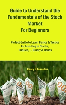 Hardcover Guide to Understand the Fundamentals of the Stock Market For Beginners: Perfect Guide to Learn Basics & Tactics for Investing in Stocks, Futures, ... Book