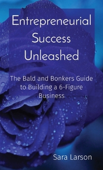 Paperback Entrepreneurial Success Unleashed: The Bald and Bonkers Guide to Building a 6-Figure Business Book