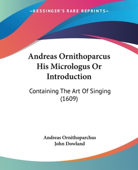 Paperback Andreas Ornithoparcus His Micrologus Or Introduction: Containing The Art Of Singing (1609) Book