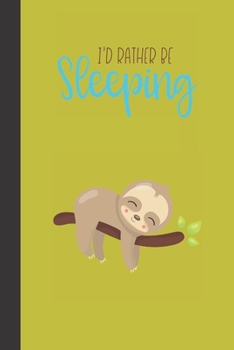 I'd rather be sleeping: small lined Sleepy Sloth Notebook / Travel Journal to write in (6'' x 9'') 120 pages