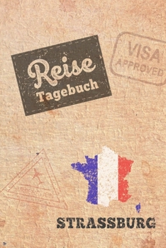 Reisetagebuch Strassburg: Urlaubstagebuch Strassburg.Reise Logbuch für 40 Reisetage für Reiseerinnerungen der schönsten Urlaubsreise ... Notizbuch,Abschiedsgeschenk (German Edition)