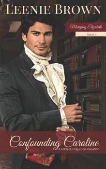 Confounding Caroline: A Pride and Prejudice Variation (Marrying Elizabeth Book 1) - Book #1 of the Marrying Elizabeth