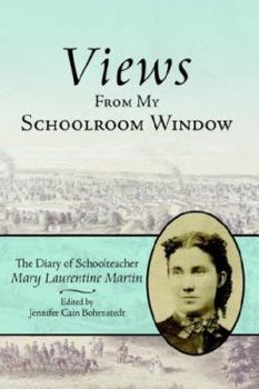 Hardcover Views from My Schoolroom Window: The Diary of Schoolteacher Mary Laurentine Martin Book