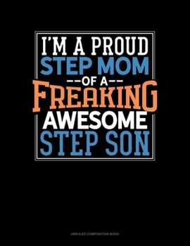 Paperback I Am A Proud Step Mom Of A Freaking Awesome Step Son: Unruled Composition Book
