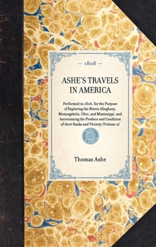 Hardcover ASHE'S TRAVELS IN AMERICA Performed in 1806, for the Purpose of Exploring the Rivers Alleghany, Monongahela, Ohio, and Mississippi, and Ascertaining t Book