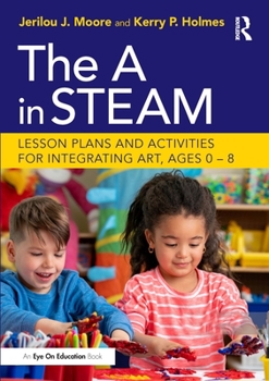 Paperback The A in STEAM: Lesson Plans and Activities for Integrating Art, Ages 0-8 Book