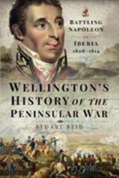 Hardcover Wellington's History of the Peninsular War: Battling Napoleon in Iberia 1808-1814 Book