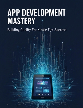 Paperback App Development Mastery: Building Quality For Kindle Fire Success Book