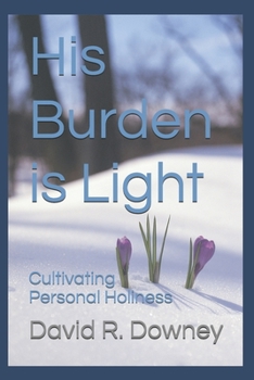 His Burden is Light: Cultivating Personal Holiness